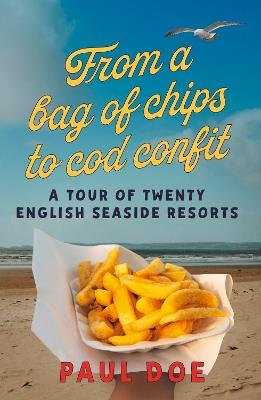 From a bag of chips to cod confit: a tour of twenty English seaside resorts - Paul Doe - cover
