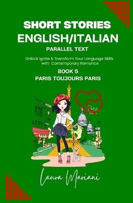 Short Stories in English/Italian - Parallel Text: Unlock Ignite & Transform Your Language Skills with Contemporary Romance - Laura Mariani - cover
