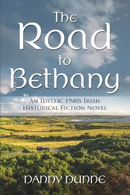 The Road to Bethany: An Idyllic 1940s Irish Historical Fiction Novel - Danny Dunne - cover