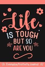 Everyday Positivity Journal: Life Is Tough But So Are You: Comforting Gift for Cancer Patients, Women Undergoing Chemo, Mastectomy or Hospital Surgery