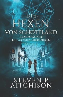 Die Hexen von Schottland: Traumtänzer: Die Akashic-Chroniken Band 6 - Steven P Aitchison - cover