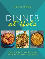 Dinner At Hol's: Quick and easy recipes for delicious family dinners