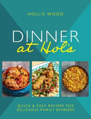 Dinner At Hol's: Quick and easy recipes for delicious family dinners - Hollie Wood - cover