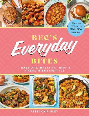 Bec's Everyday Bites: 7 days of dinners to inspire a healthier lifestyle - Rebecca Finley - cover
