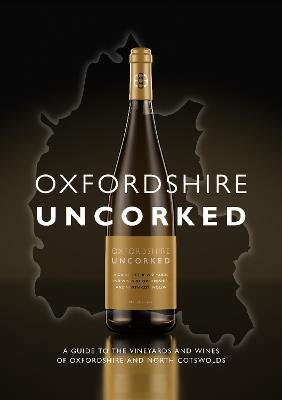 Oxfordshire Uncorked: A Guide to the Vineyards and Wines of Oxfordshire and North Cotswolds - Marcus Rees - cover
