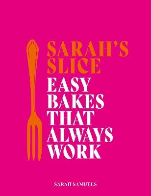 Sarah's Slice: Easy Bakes that Always Work - Sarah Samuels - cover