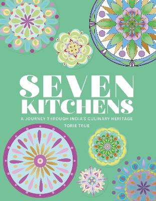 Seven Kitchens: A Journey Through India's Culinary Heritage - Torie True - cover