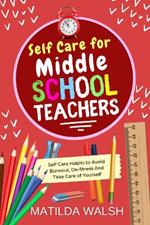 Self Care for Middle School Teachers: 37 Habits to Avoid Burnout, De-Stress And Take Care of Yourself | The Educators Handbook Gift