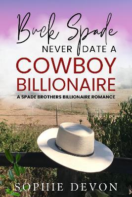 Buck Spade - Never Date a Cowboy Billionaire: A Spade Brothers Billionaire Romance - Sophie Devon - cover