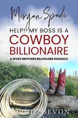 Morgan Spade - Help! My Boss is a Cowboy Billionaire: A Spade Brothers Billionaire Romance - Sophie Devon - cover