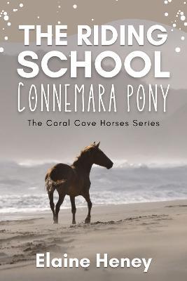 The Riding School Connemara Pony: The Coral Cove Horses Series - Elaine Heney - cover
