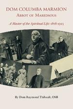 Dom Columba Marmion, Abbot of Maredsous: A Master of the Spiritual Life, 1858-1923