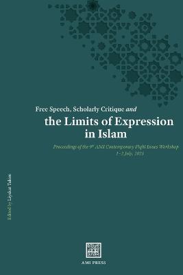 Free Speech, Scholarly Critique and the Limits of Expression in Islam: Proceedings of the 9th AMI Contemporary Fiqhi Issues Workshop, 1-2 July 2021 - cover