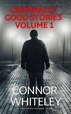 Criminally Good Stories Volume 1: 20 Detective Mystery Short Stories - Connor Whiteley - cover