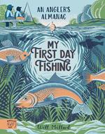My First Day Fishing: An Angler's Almanac; with a foreword from Jeremy Wade