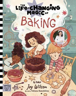 The Life Changing Magic of Baking: A Beginner's Guide by baker Joy Wilson - Joy Wilson - cover