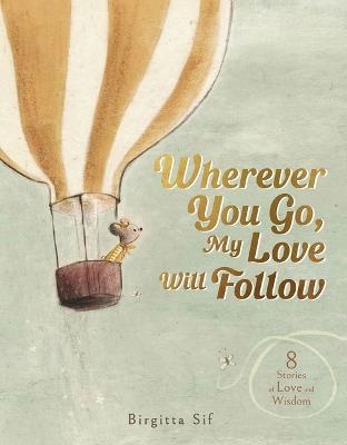 Wherever You Go, My Love Will Follow: 8 Stories of Love and Wisdom - Birgitta Sif - cover