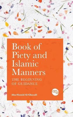Book of Piety and Islamic Manners: The Beginning of Guidance - Abu Hamid Al-Ghazali - cover