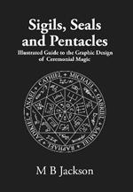 Sigils, Seals and Pentacles: Illustrated Guide to the Graphic Design of Ceremonial Magic