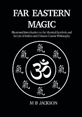 Far Eastern Magic: Illustrated Introduction to the Mystical Symbols and Scripts of Indian and Chinese Cosmic Philosophy - Mark Jackson - cover