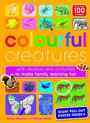 Colourful Creatures: with sticker and activities to make family learning fun - Anita Ganeri,Penny Arlon - cover