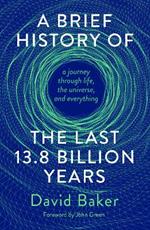 A Brief History of the Last 13.8 Billion Years: a journey through life, the universe, and everything
