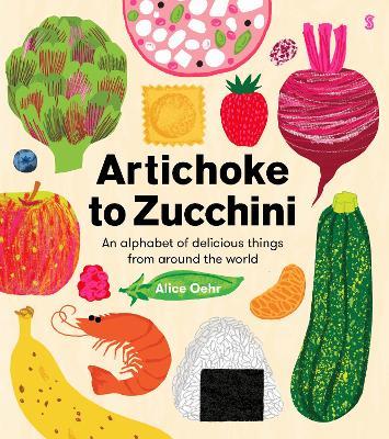 Artichoke to Zucchini: an alphabet of delicious things from around the world - Alice Oehr - cover