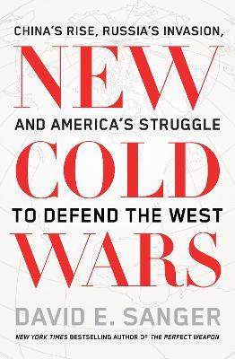 New Cold Wars: China’s rise, Russia’s invasion, and America’s struggle to defend the West - David Sanger - cover