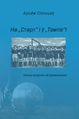 На "Старт" і ў "Тэмпе"!: Ножны шпурляк на Аршаншчыне - Арцём Сізінцаў - cover