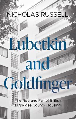 Lubetkin and Goldfinger: The Rise and Fall of British High-Rise Council Housing - Nicholas Russell - cover