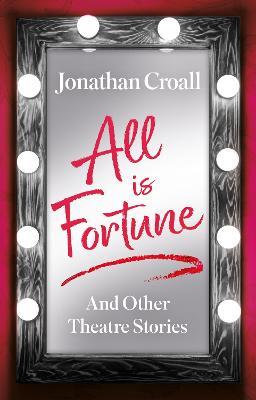 All is Fortune: And Other Theatre Stories - Jonathan Croall - cover