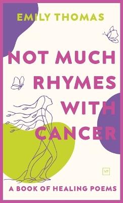 Not Much Rhymes With Cancer: A Book of Healing Poems - Emily Thomas - cover