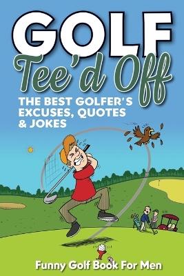 Funny Golf Book For Men. Tee'd Off: The Best Golfer's Excuses, Quotes & Jokes - Golf Masters - cover