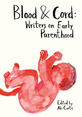 Blood & Cord: Writers on Early Parenthood - cover