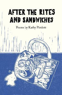 After the Rites and Sandwiches: Poems - Kathy Pimlott - cover
