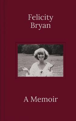 Felicity Bryan: A Memoir - Felicity Bryan - cover