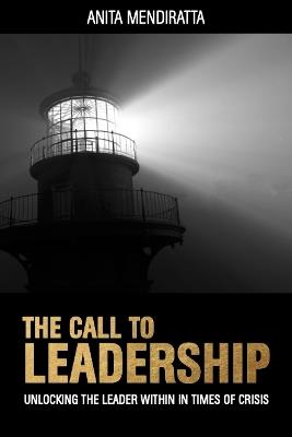 The Call to Leadership: Unlocking the Leader Within in Times of Crisis - Anita Mendiratta - cover