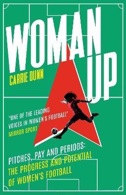 Woman Up: Pitches, Pay and Periods – the progress and potential of women's football - Carrie Dunn - cover