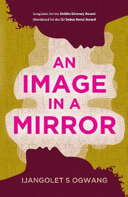 An Image in a Mirror: Longlisted for the Dublin Literary Award - Ijangolet Ogwang - cover