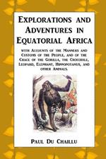 Explorations and Adventures in Equatorial Africa: with Accounts of the Manners and Customs of the People, and of the Chace of the Gorilla, the Crocodile, Leopard, Elephant, Hippopotamus, and other Animals.