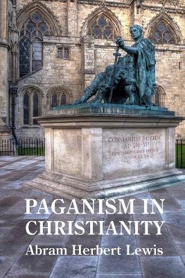Paganism in Christianity - Abram Herbert Lewis - cover