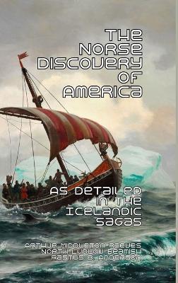 The Norse Discovery of America: As Detailed in the Icelandic Sagas - Arthur Reeves,North Ludlow Beamish,Rasmus B Anderson - cover