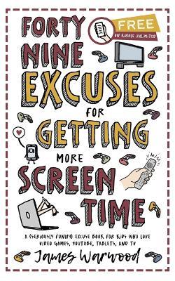49 Excuses for Getting More Screen Time: A (seriously funny) excuse book for kids who love video games, YouTube, tablets, and TV - James Warwood - cover