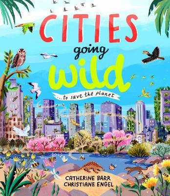 Cities Going Wild: To Save the Planet - Catherine Barr - cover