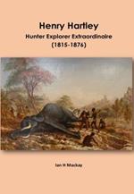 Henry Hartley: Hunter Explorer Extraordinaire 1815-1876