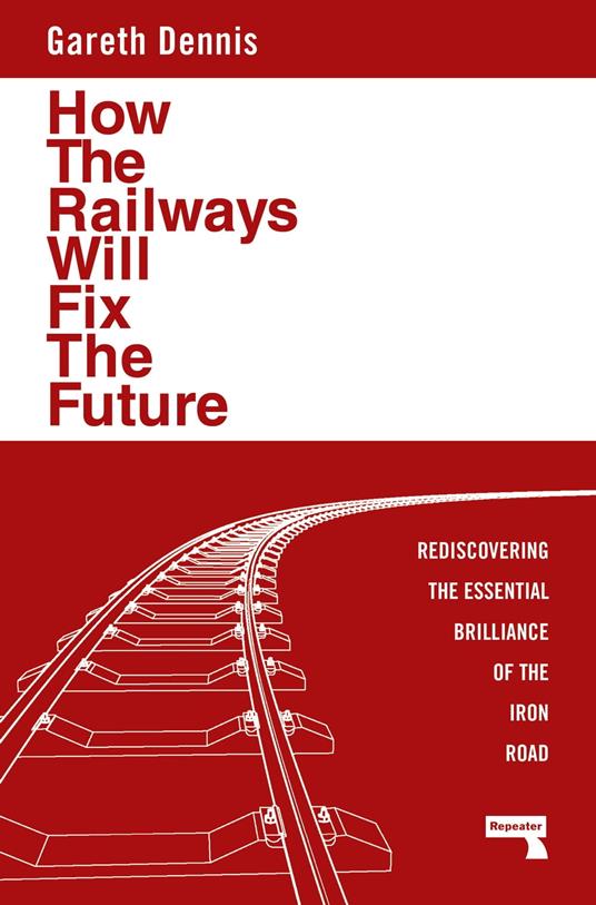 How the Railways Will Fix the Future