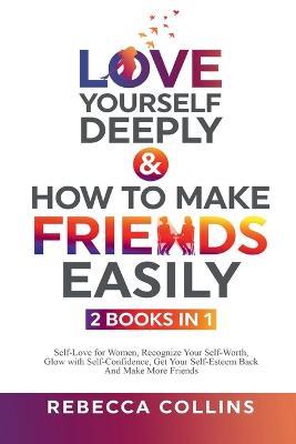 Love Yourself Deeply & How To Make Friends Easily - 2 Books In 1 - Rebecca Collins - cover