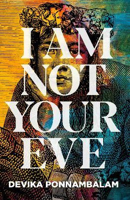 I Am Not Your Eve: Short listed for the world's leading literary prize for historical fiction -the GBP25K WALTER SCOTT PRIZE - Devika Ponnambalam - cover
