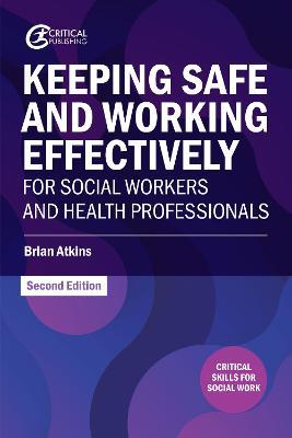 Keeping Safe and Working Effectively For Social Workers and Health Professionals - Brian Atkins - cover