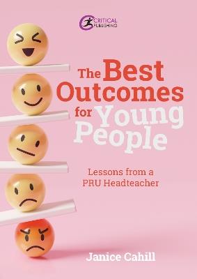 The Best Outcomes for Young People: Lessons from a PRU Headteacher - Janice Cahill - cover